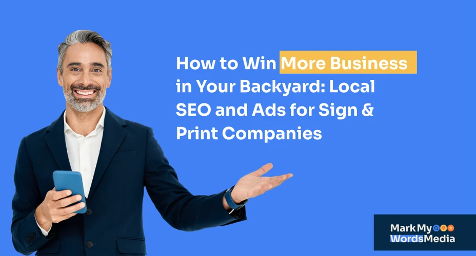 How to Win More Business in Your Backyard: Local SEO and Ads for Sign & Print Companies